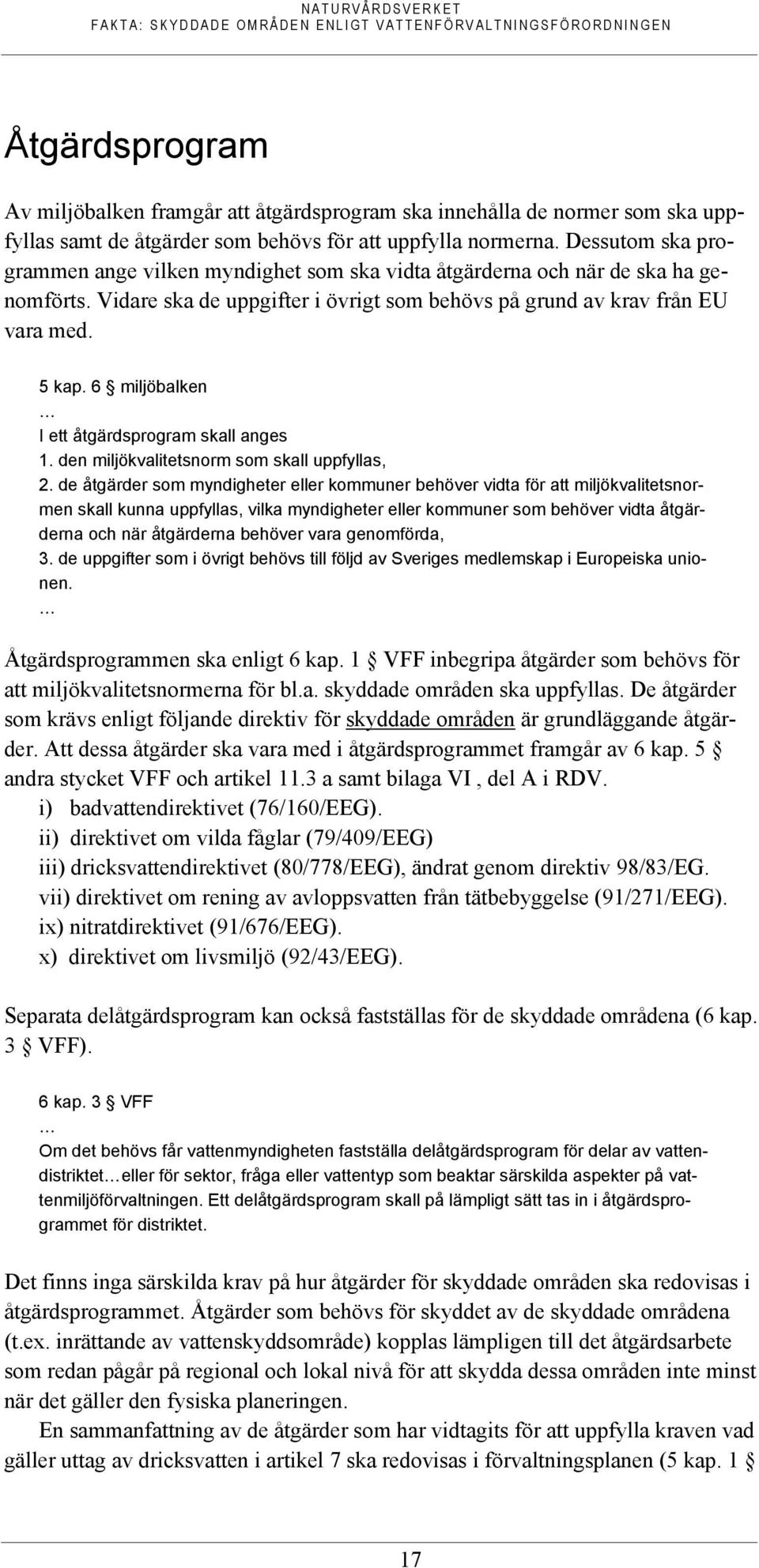 6 miljöbalken I ett åtgärdsprogram skall anges 1. den miljökvalitetsnorm som skall uppfyllas, 2.