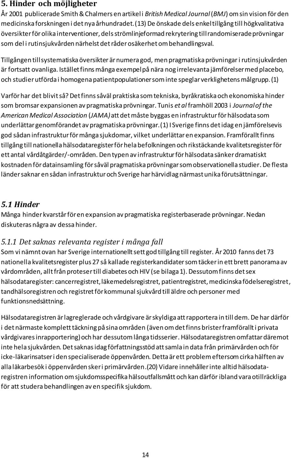 råder osäkerhet om behandlingsval. Tillgången till systematiska översikter är numera god, men pragmatiska prövningar i rutinsjukvården är fortsatt ovanliga.