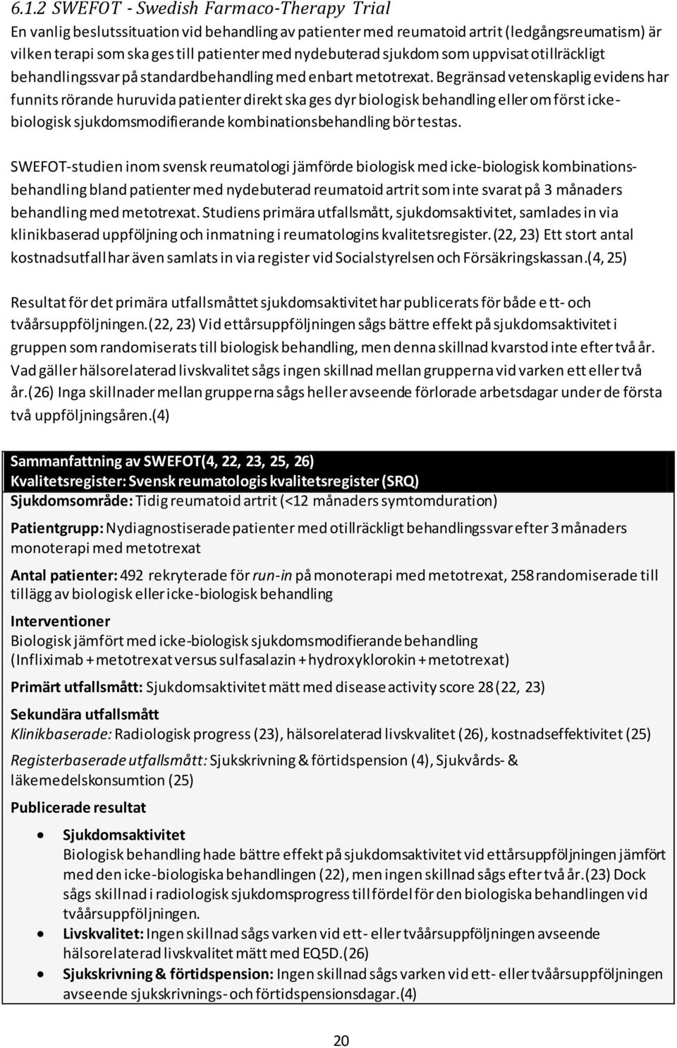 Begränsad vetenskaplig evidens har funnits rörande huruvida patienter direkt ska ges dyr biologisk behandling eller om först ickebiologisk sjukdomsmodifierande kombinationsbehandling bör testas.