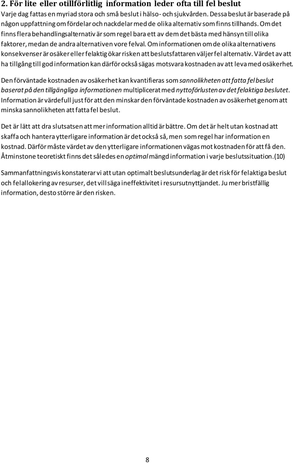 Om det finns flera behandlingsalternativ är som regel bara ett av dem det bästa med hänsyn till olika faktorer, medan de andra alternativen vore felval.