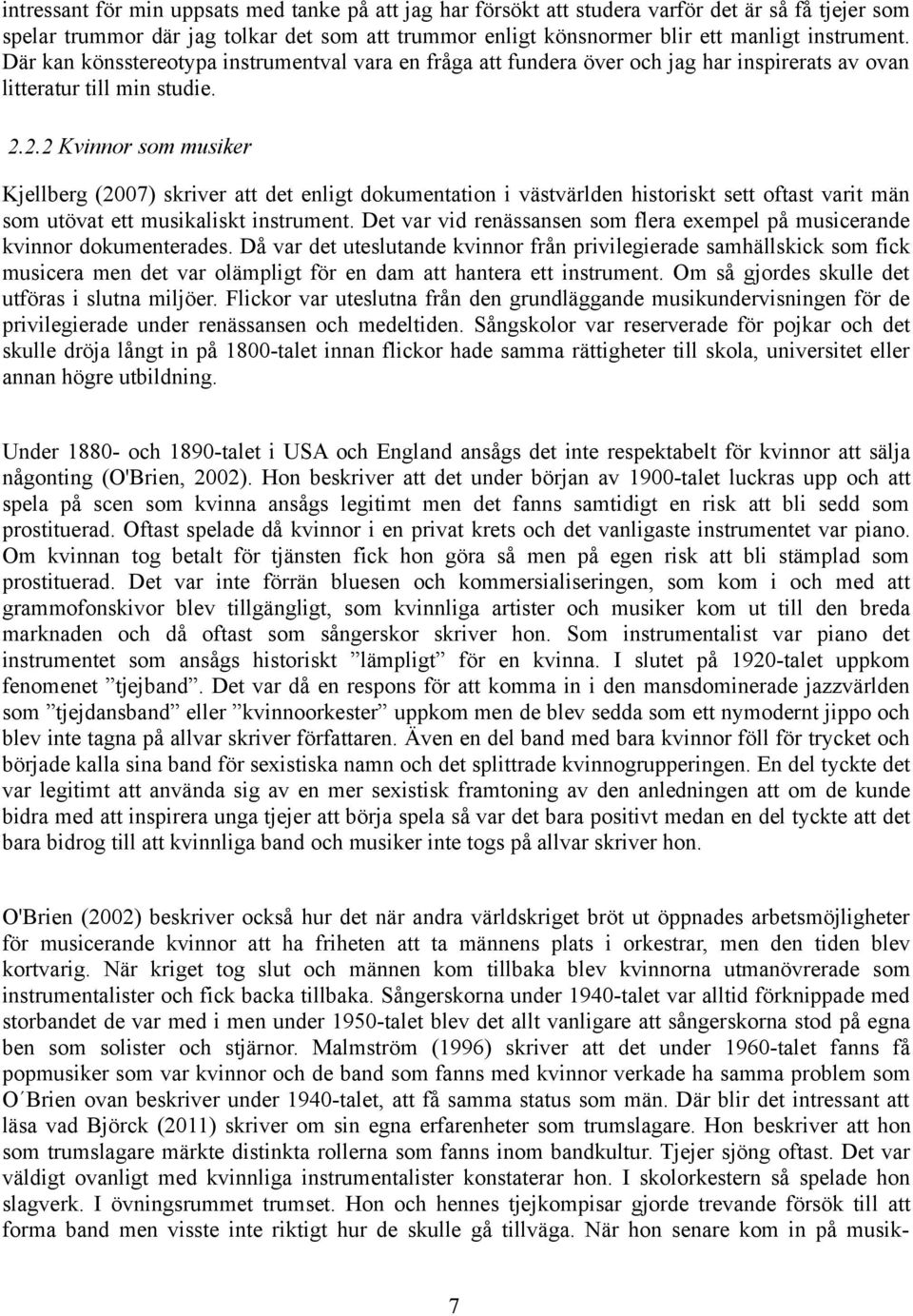 2.2 Kvinnor som musiker Kjellberg (2007) skriver att det enligt dokumentation i västvärlden historiskt sett oftast varit män som utövat ett musikaliskt instrument.