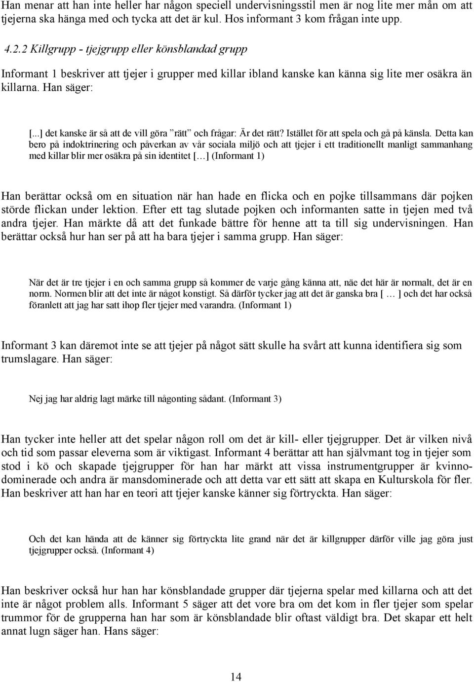 ..] det kanske är så att de vill göra rätt och frågar: Är det rätt? Istället för att spela och gå på känsla.