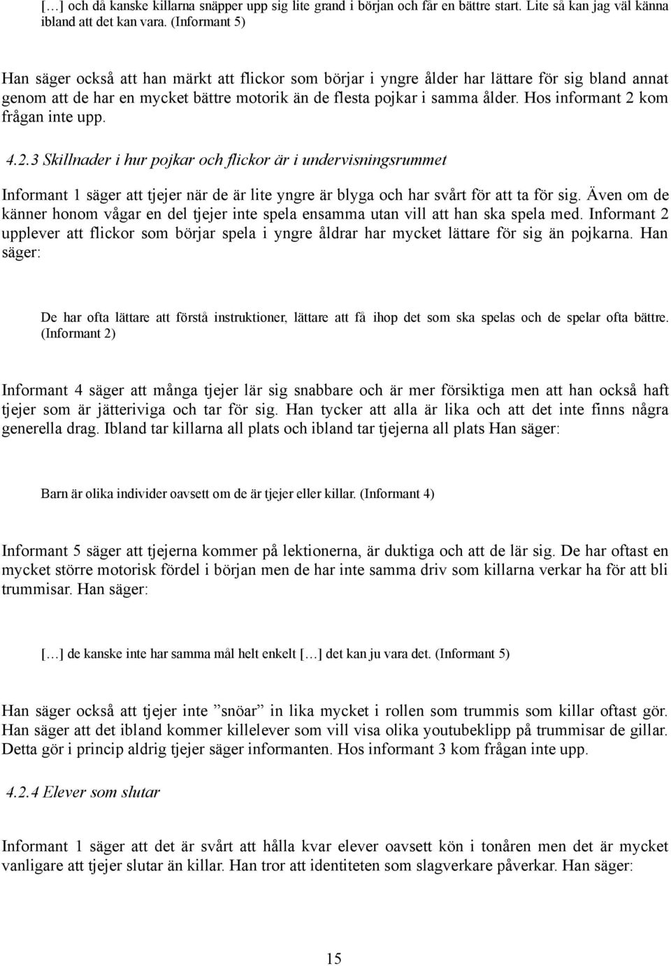 Hos informant 2 kom frågan inte upp. 4.2.3 Skillnader i hur pojkar och flickor är i undervisningsrummet Informant 1 säger att tjejer när de är lite yngre är blyga och har svårt för att ta för sig.