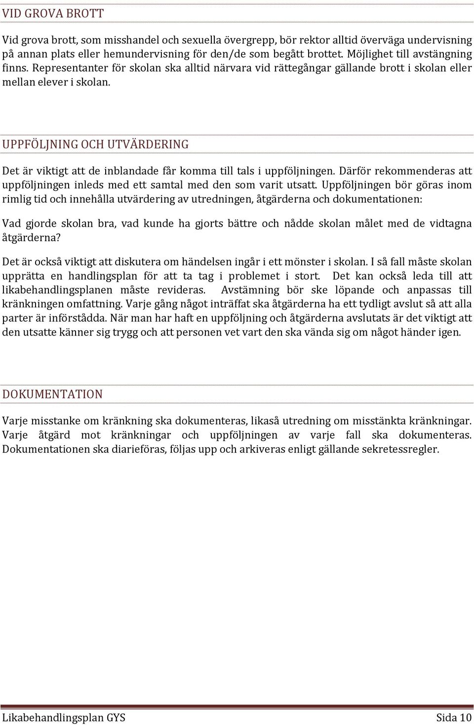 UPPFÖLJNING OCH UTVÄRDERING Det är viktigt att de inblandade får komma till tals i uppföljningen. Därför rekommenderas att uppföljningen inleds med ett samtal med den som varit utsatt.