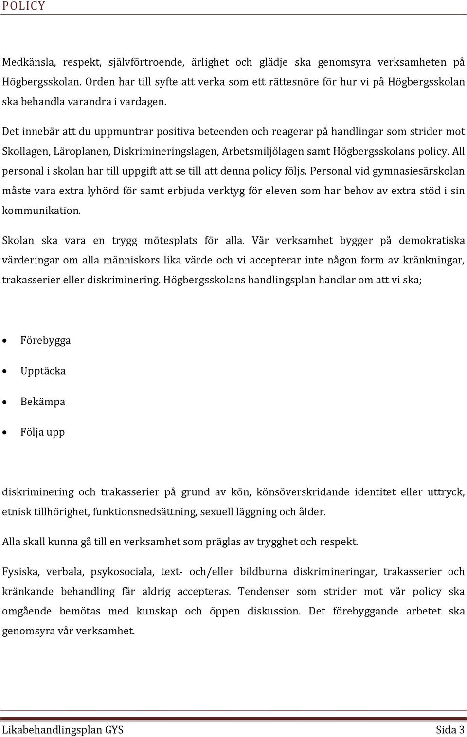 Det innebär att du uppmuntrar positiva beteenden och reagerar på handlingar som strider mot Skollagen, Läroplanen, Diskrimineringslagen, Arbetsmiljölagen samt Högbergsskolans policy.