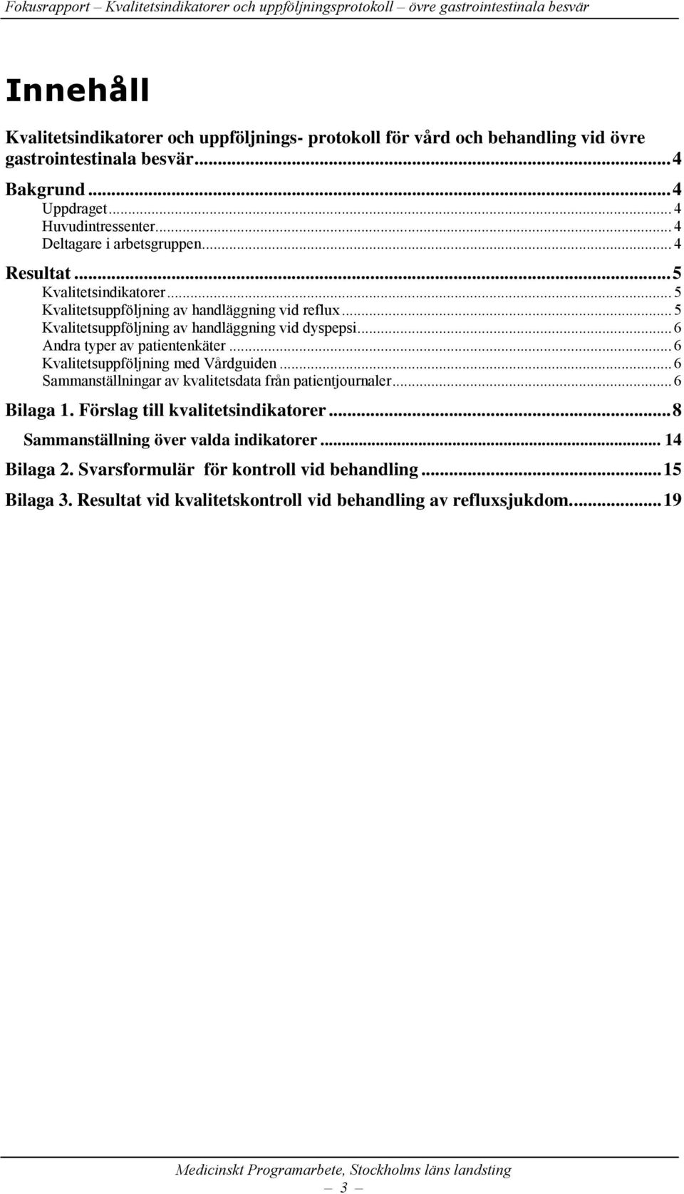 .. 6 Andra typer av patientenkäter... 6 Kvalitetsuppföljning med Vårdguiden... 6 Sammanställningar av kvalitetsdata från patientjournaler... 6 Bilaga 1.