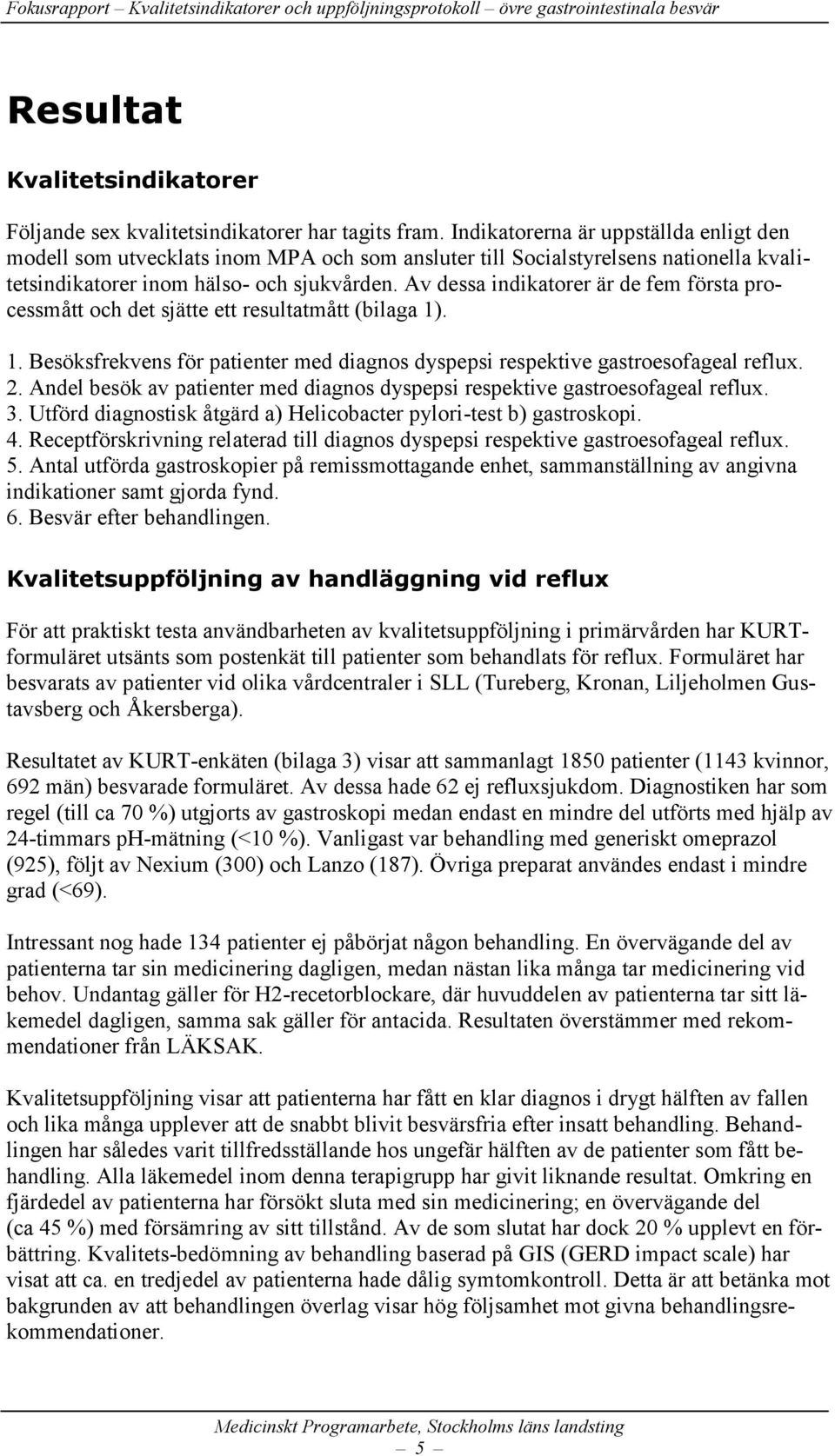 Av dessa indikatorer är de fem första processmått och det sjätte ett resultatmått (bilaga 1). 1. Besöksfrekvens för patienter med diagnos dyspepsi respektive gastroesofageal reflux. 2.