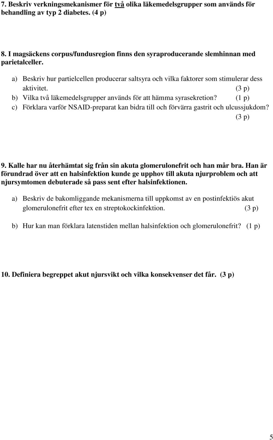 (3 p) b) Vilka två läkemedelsgrupper används för att hämma syrasekretion? (1 p) c) Förklara varför NSAID-preparat kan bidra till och förvärra gastrit och ulcussjukdom? (3 p) 9.