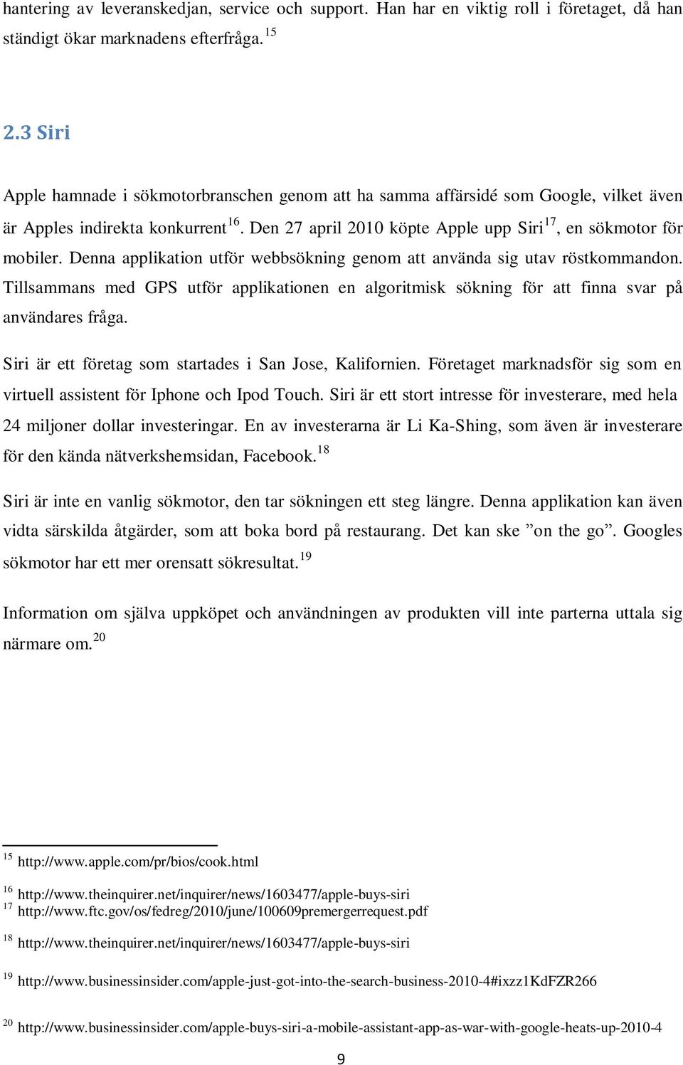 Denna applikation utför webbsökning genom att använda sig utav röstkommandon. Tillsammans med GPS utför applikationen en algoritmisk sökning för att finna svar på användares fråga.