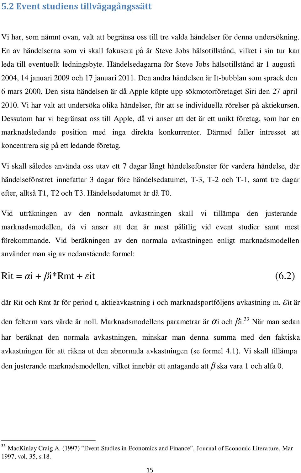 Händelsedagarna för Steve Jobs hälsotillstånd är 1 augusti 2004, 14 januari 2009 och 17 januari 2011. Den andra händelsen är It-bubblan som sprack den 6 mars 2000.