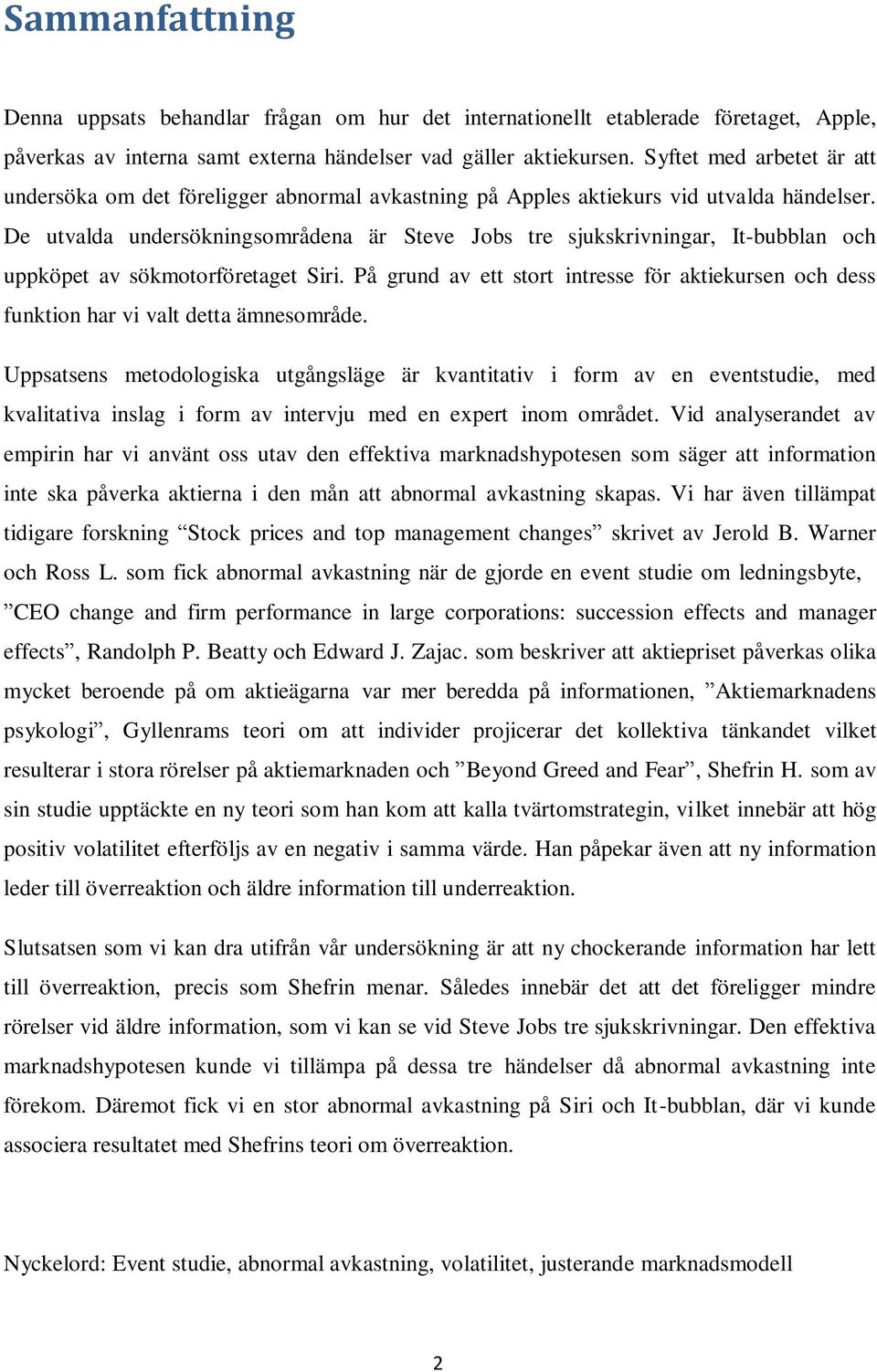 De utvalda undersökningsområdena är Steve Jobs tre sjukskrivningar, It-bubblan och uppköpet av sökmotorföretaget Siri.