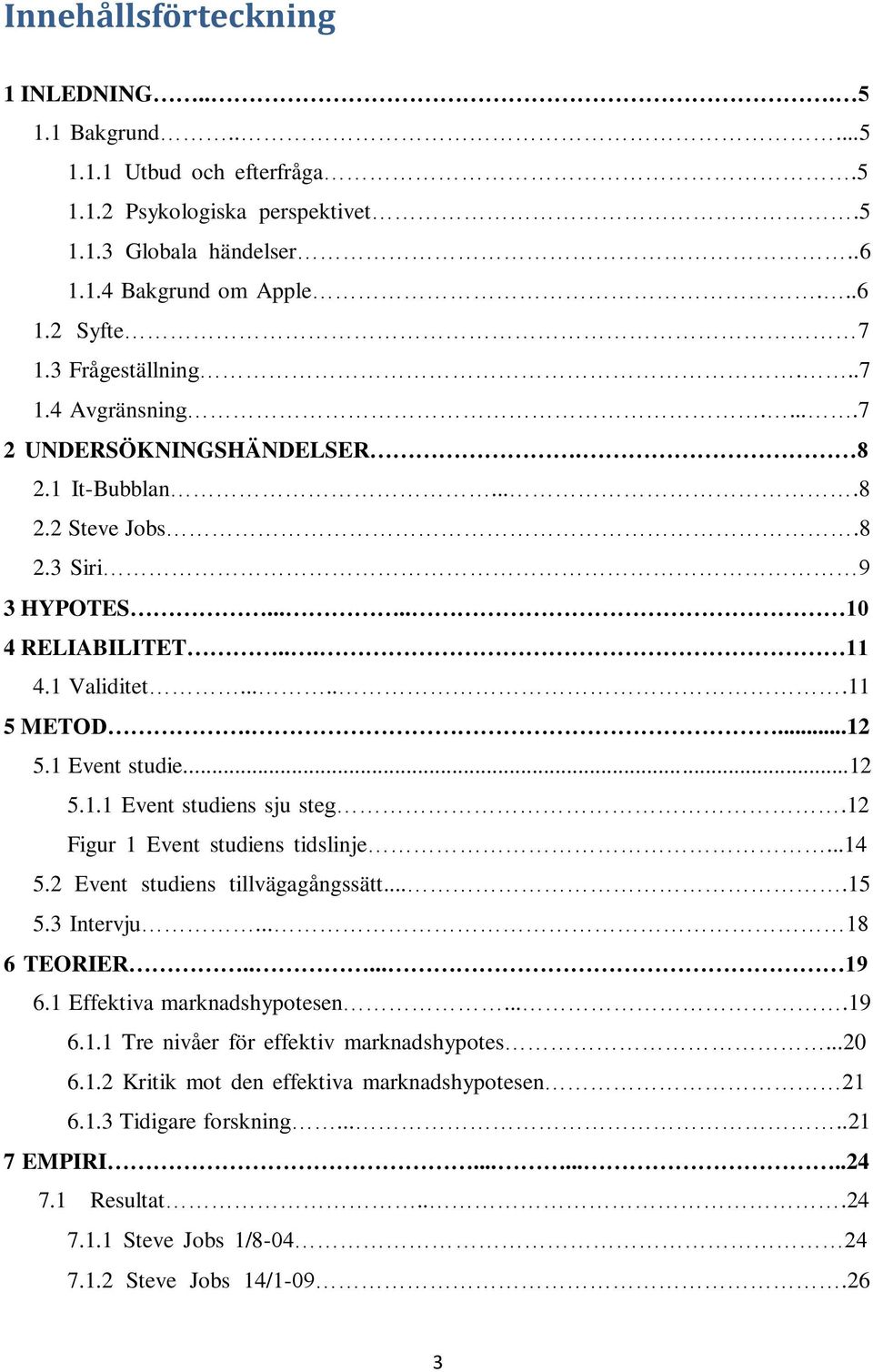 1 Event studie......12 5.1.1 Event studiens sju steg.12 Figur 1 Event studiens tidslinje...14 5.2 Event studiens tillvägagångssätt....15 5.3 Intervju... 18 6 TEORIER..... 19 6.