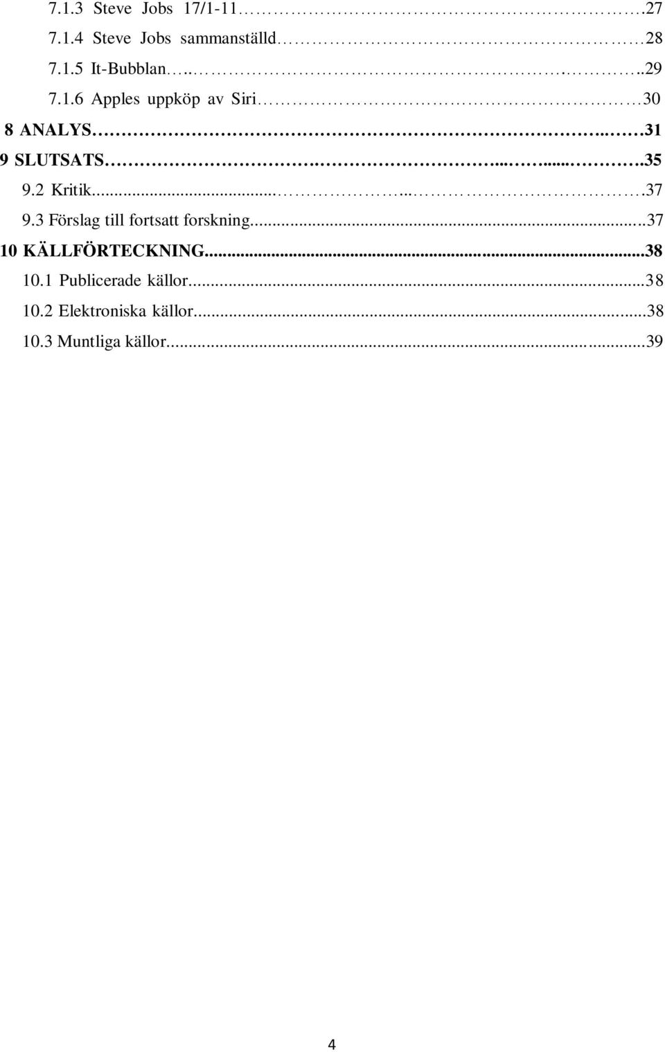 2 Kritik.......37 9.3 Förslag till fortsatt forskning...37 10 KÄLLFÖRTECKNING.