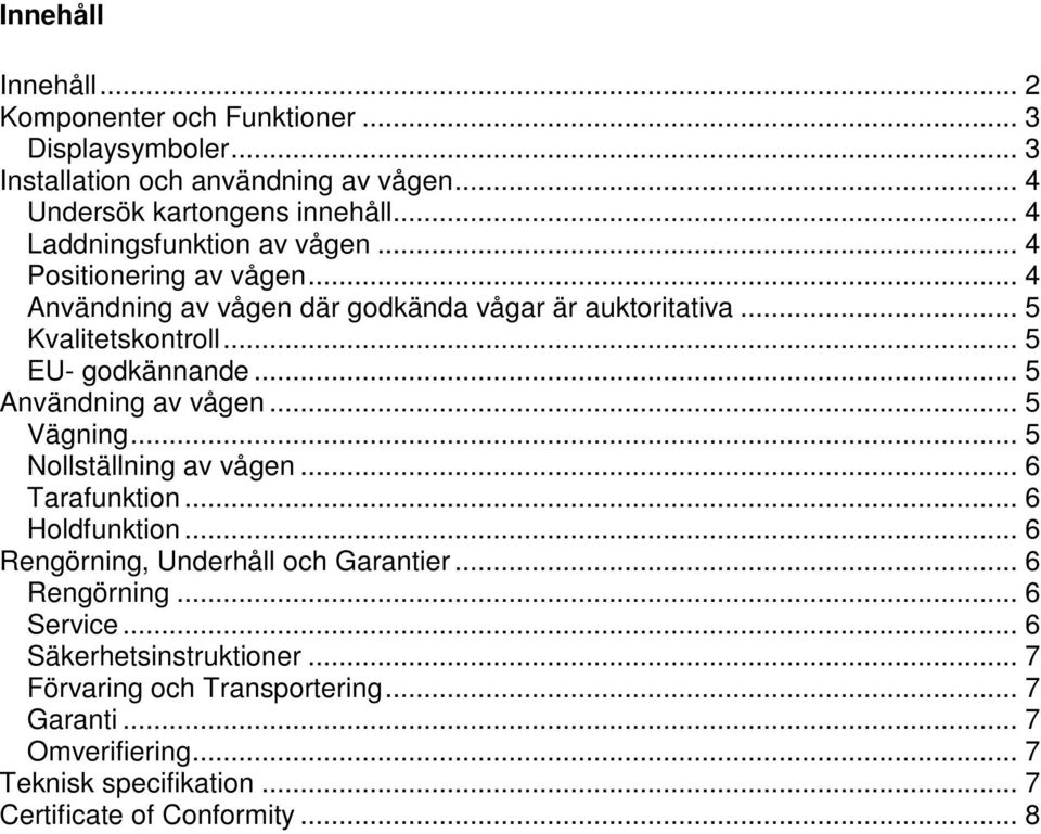 .. 5 EU- godkännande... 5 Användning av vågen... 5 Vägning... 5 Nollställning av vågen... 6 Tarafunktion... 6 Holdfunktion.