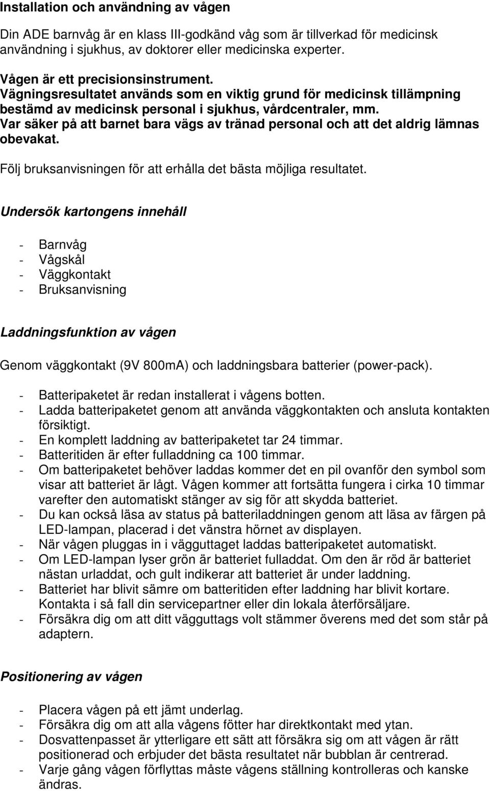 Var säker på att barnet bara vägs av tränad personal och att det aldrig lämnas obevakat. Följ bruksanvisningen för att erhålla det bästa möjliga resultatet.