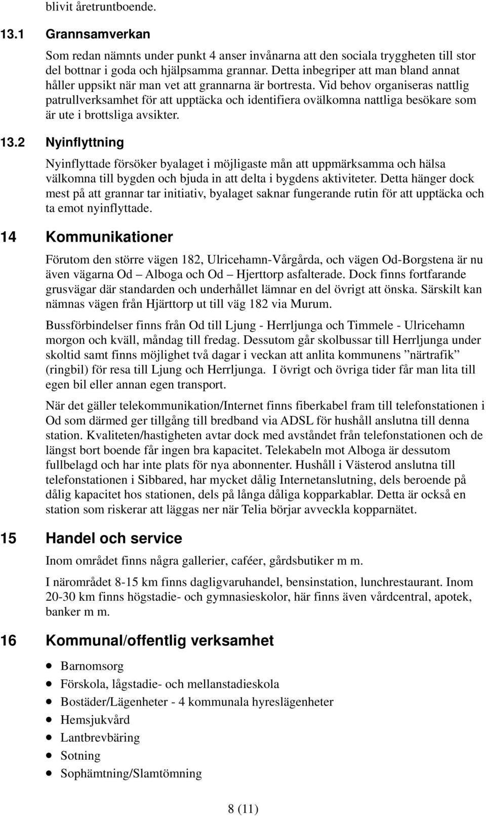 Vid behov organiseras nattlig patrullverksamhet för att upptäcka och identifiera ovälkomna nattliga besökare som är ute i brottsliga avsikter. 13.