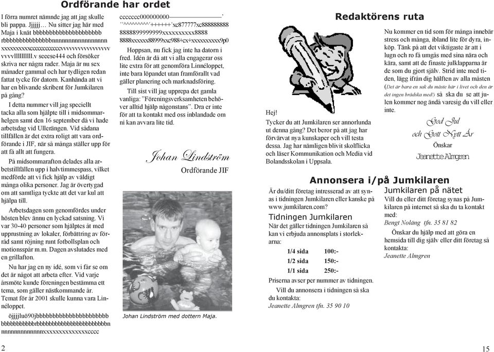 Maja är nu sex månader gammal och har tydligen redan fattat tycke för datorn. Kanhända att vi har en blivande skribent för Jumkilaren på gång?