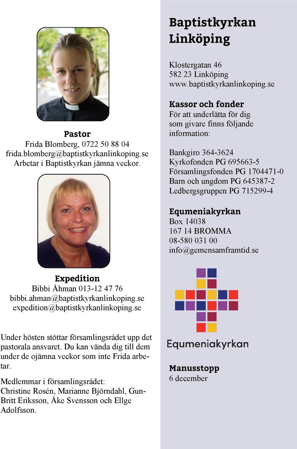 14038 167 14 BROMMA 08-580 031 00 info@gemensamframtid.se Bibbi Åhman 013-12 47 76 bibbi.ahman@baptistkyrkanlinkoping.se expedition@baptistkyrkanlinkoping.