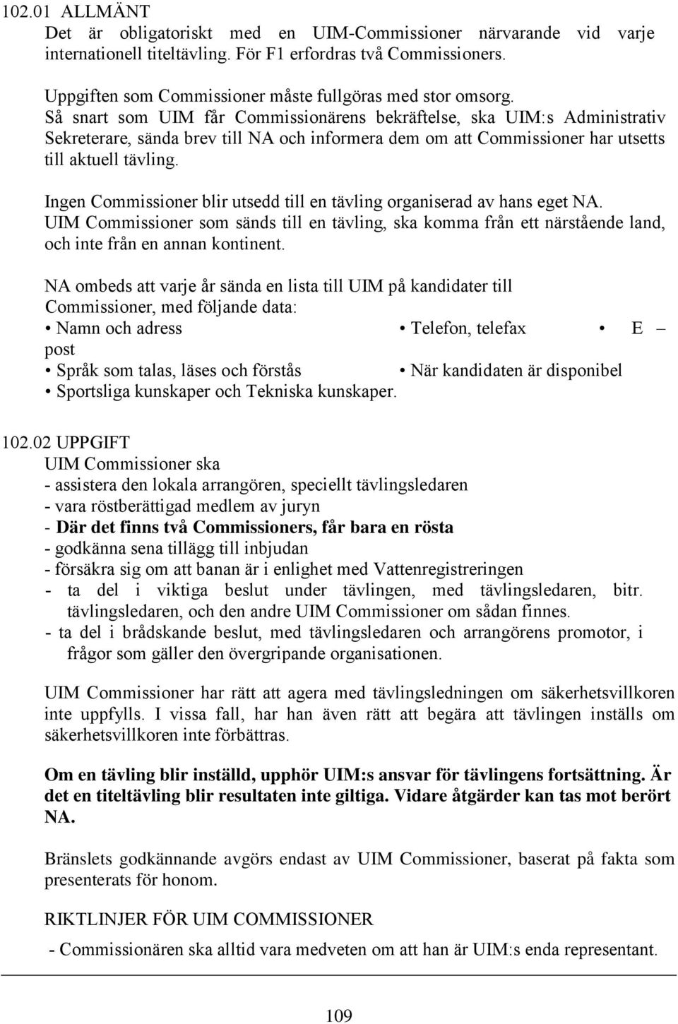 Så snart som UIM får Commissionärens bekräftelse, ska UIM:s Administrativ Sekreterare, sända brev till NA och informera dem om att Commissioner har utsetts till aktuell tävling.