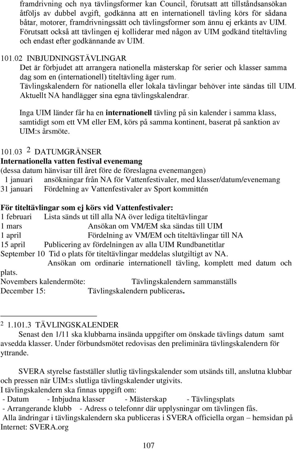 02 INBJUDNINGSTÄVLINGAR Det är förbjudet att arrangera nationella mästerskap för serier och klasser samma dag som en (internationell) titeltävling äger rum.