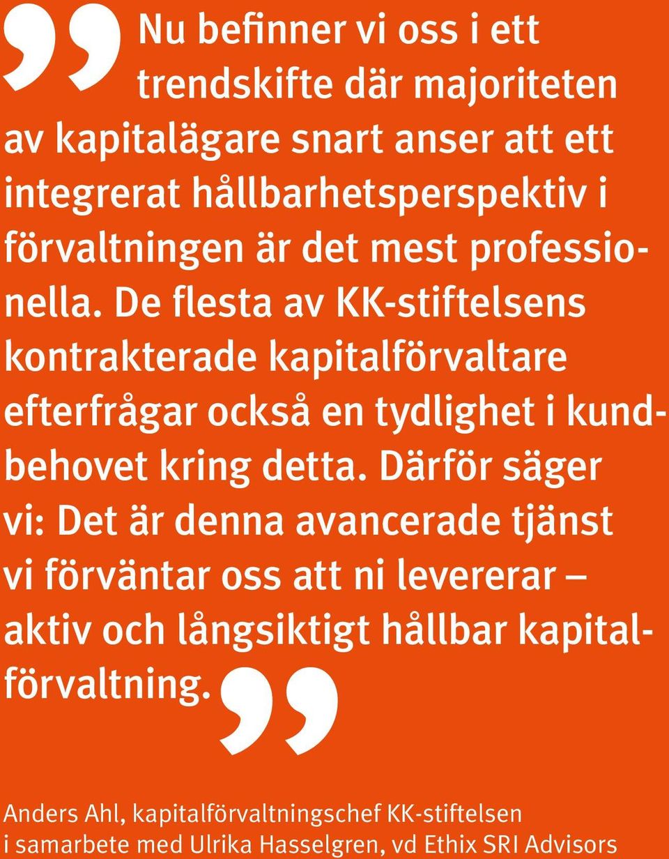 De flesta av KK-stiftelsens kontrakterade kapitalförvaltare efterfrågar också en tydlighet i kundbehovet kring detta.