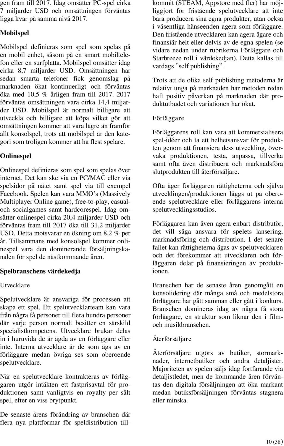 Omsättningen har sedan smarta telefoner fick genomslag på marknaden ökat kontinuerligt och förväntas öka med 10,5 % årligen fram till 2017. 2017 förväntas omsättningen vara cirka 14,4 miljarder USD.