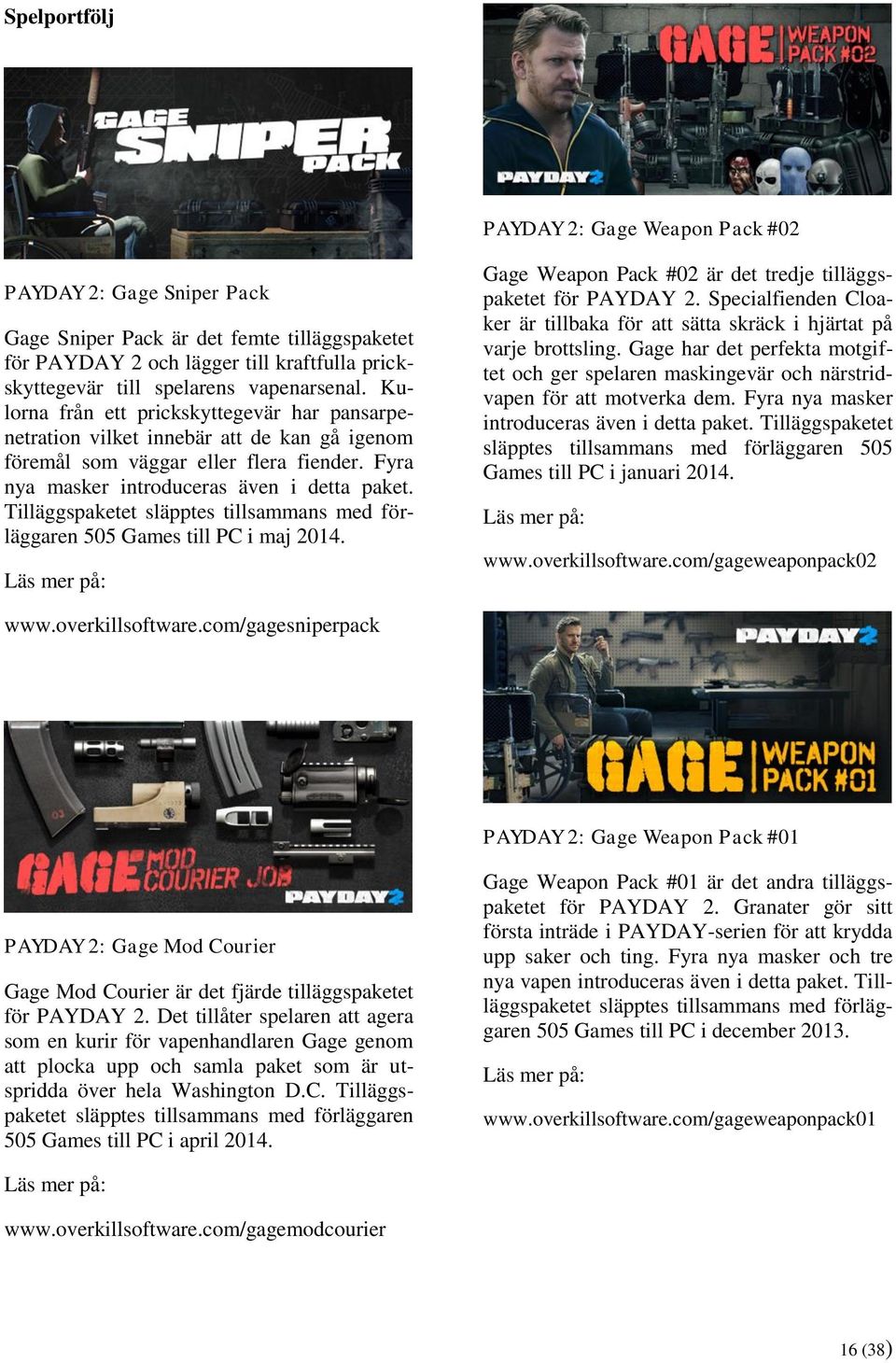 Tilläggspaketet släpptes tillsammans med förläggaren 505 Games till PC i maj 2014. Läs mer på: Gage Weapon Pack #02 är det tredje tilläggspaketet för PAYDAY 2.