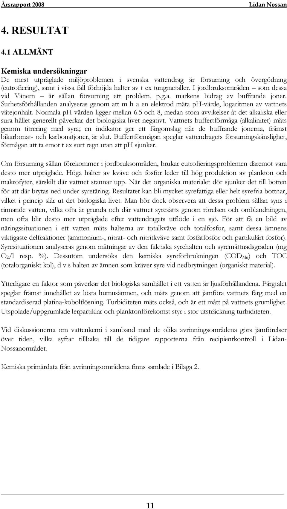 I jordbruksområden som dessa vid Vänern är sällan försurning ett problem, p.g.a. markens bidrag av buffrande joner.