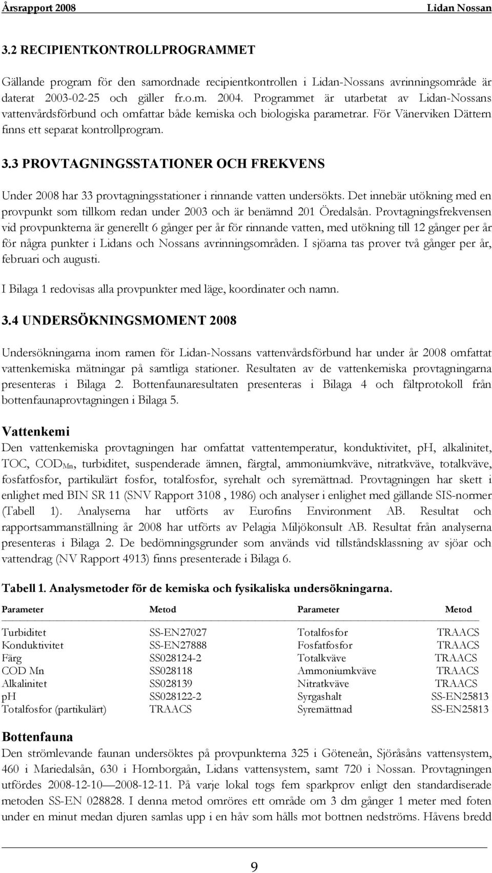 3 PROVTAGNINGSSTATIONER OCH FREKVENS Under 2008 har 33 provtagningsstationer i rinnande vatten undersökts.