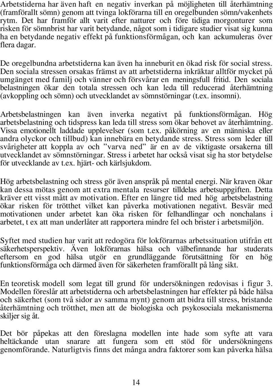 funktionsförmågan, och kan ackumuleras över flera dagar. De oregelbundna arbetstiderna kan även ha inneburit en ökad risk för social stress.