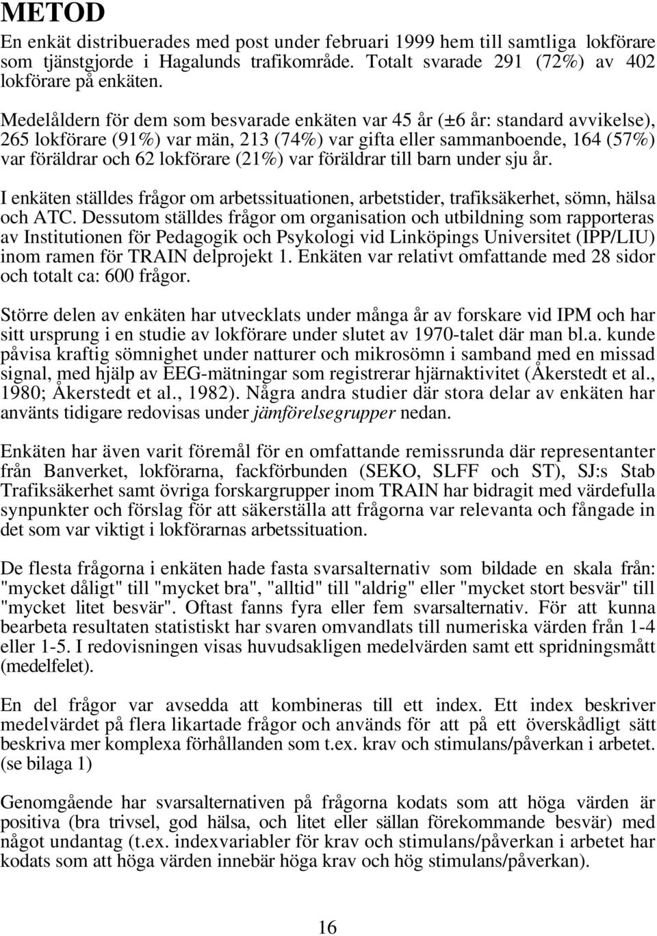 var föräldrar till barn under sju år. I enkäten ställdes frågor om arbetssituationen, arbetstider, trafiksäkerhet, sömn, hälsa och ATC.