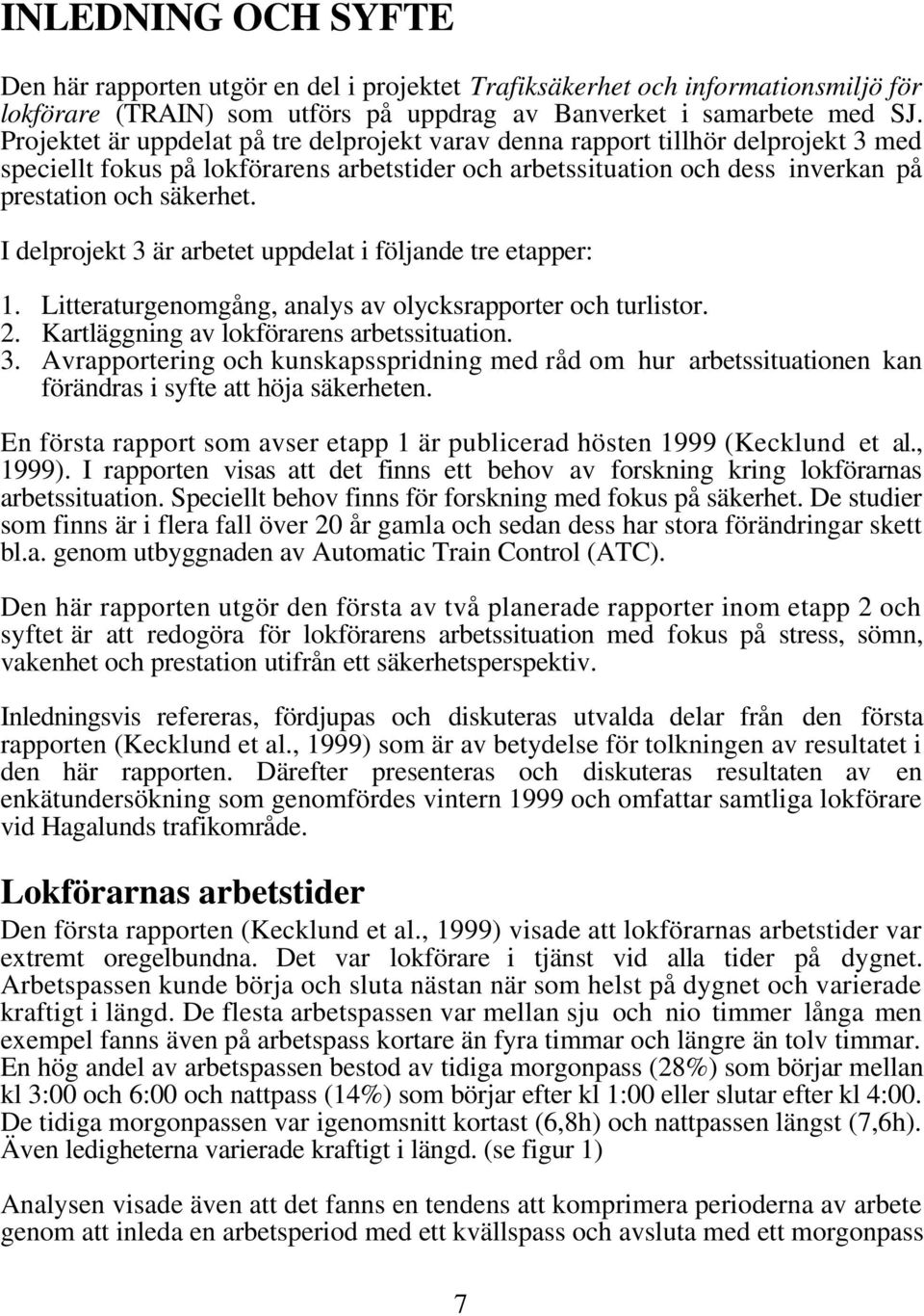 I delprojekt 3 är arbetet uppdelat i följande tre etapper: 1. Litteraturgenomgång, analys av olycksrapporter och turlistor. 2. Kartläggning av lokförarens arbetssituation. 3. Avrapportering och kunskapsspridning med råd om hur arbetssituationen kan förändras i syfte att höja säkerheten.