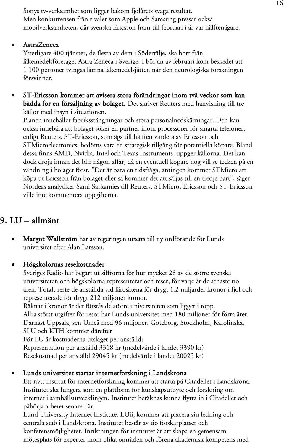 16 AstraZeneca Ytterligare 400 tjänster, de flesta av dem i Södertälje, ska bort från läkemedelsföretaget Astra Zeneca i Sverige.