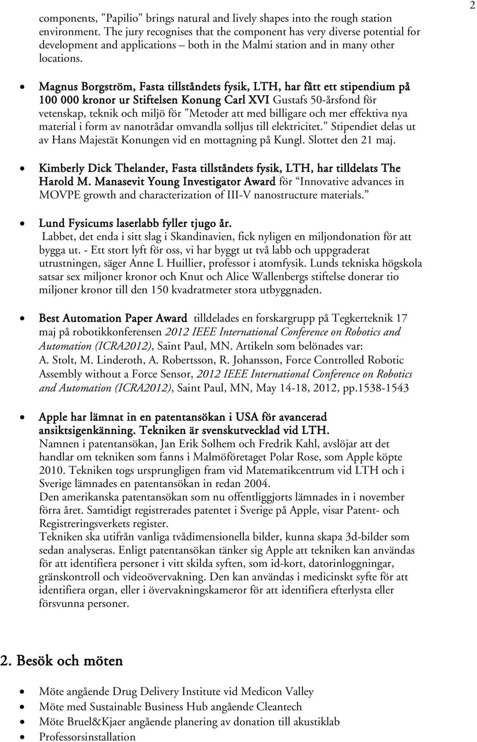 2 Magnus Borgström, Fasta tillståndets fysik, LTH, har fått ett stipendium på 100 000 kronor ur Stiftelsen Konung Carl XVI Gustafs 50-årsfond för vetenskap, teknik och miljö för "Metoder att med