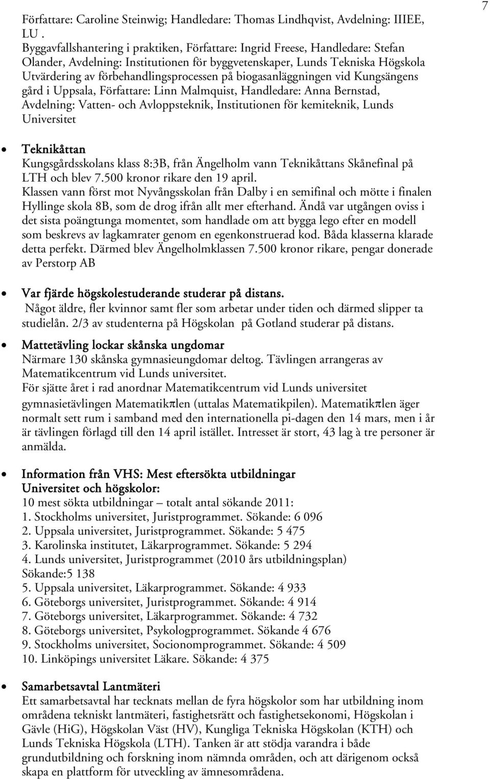 på biogasanläggningen vid Kungsängens gård i Uppsala, Författare: Linn Malmquist, Handledare: Anna Bernstad, Avdelning: Vatten- och Avloppsteknik, Institutionen för kemiteknik, Lunds Universitet 7