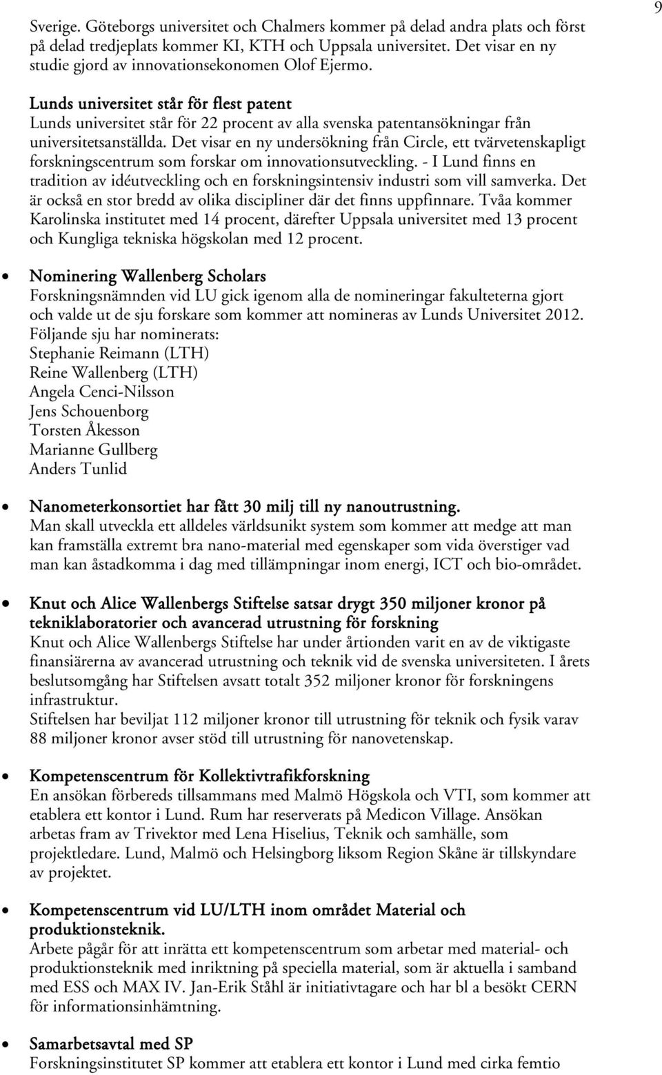 9 Lunds universitet står för flest patent Lunds universitet står för 22 procent av alla svenska patentansökningar från universitetsanställda.