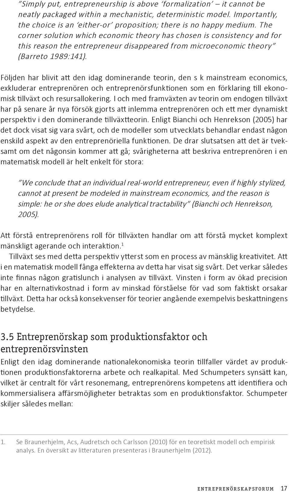 The corner solution which economic theory has chosen is consistency and for this reason the entrepreneur disappeared from microeconomic theory (Barreto 1989:141).