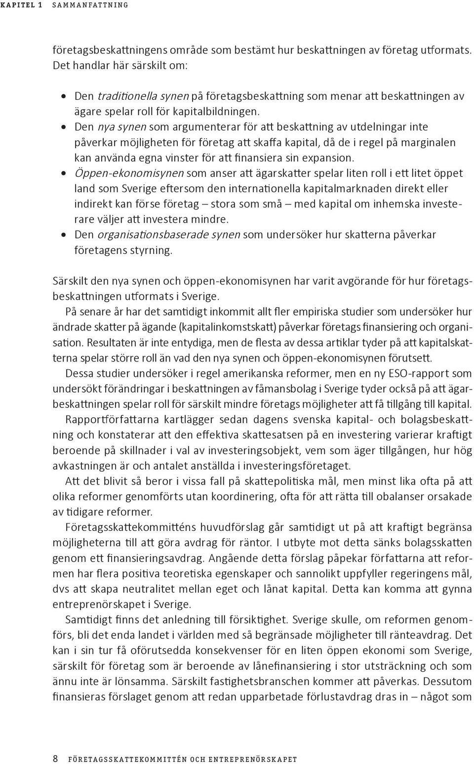 Den nya synen som argumenterar för att beskattning av utdelningar inte påverkar möjligheten för företag att skaffa kapital, då de i regel på marginalen kan använda egna vinster för att finansiera sin