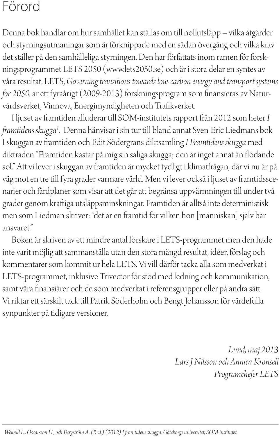 LETS, Governing transitions towards low-carbon energy and transport systems for 2050, är ett fyraårigt (2009-2013) forskningsprogram som finansieras av Naturvårdsverket, Vinnova, Energimyndigheten