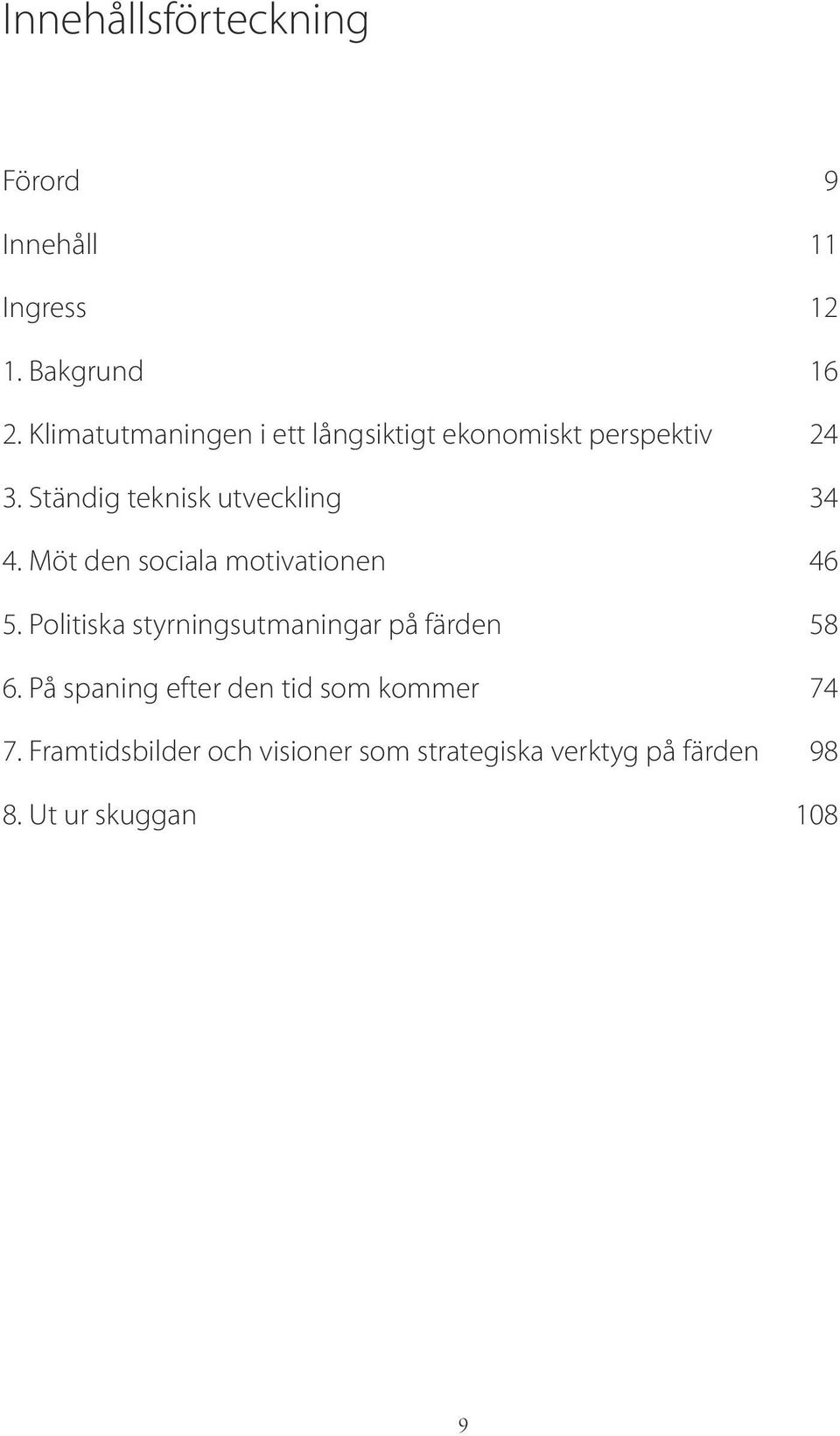 Möt den sociala motivationen 46 5. Politiska styrningsutmaningar på färden 58 6.