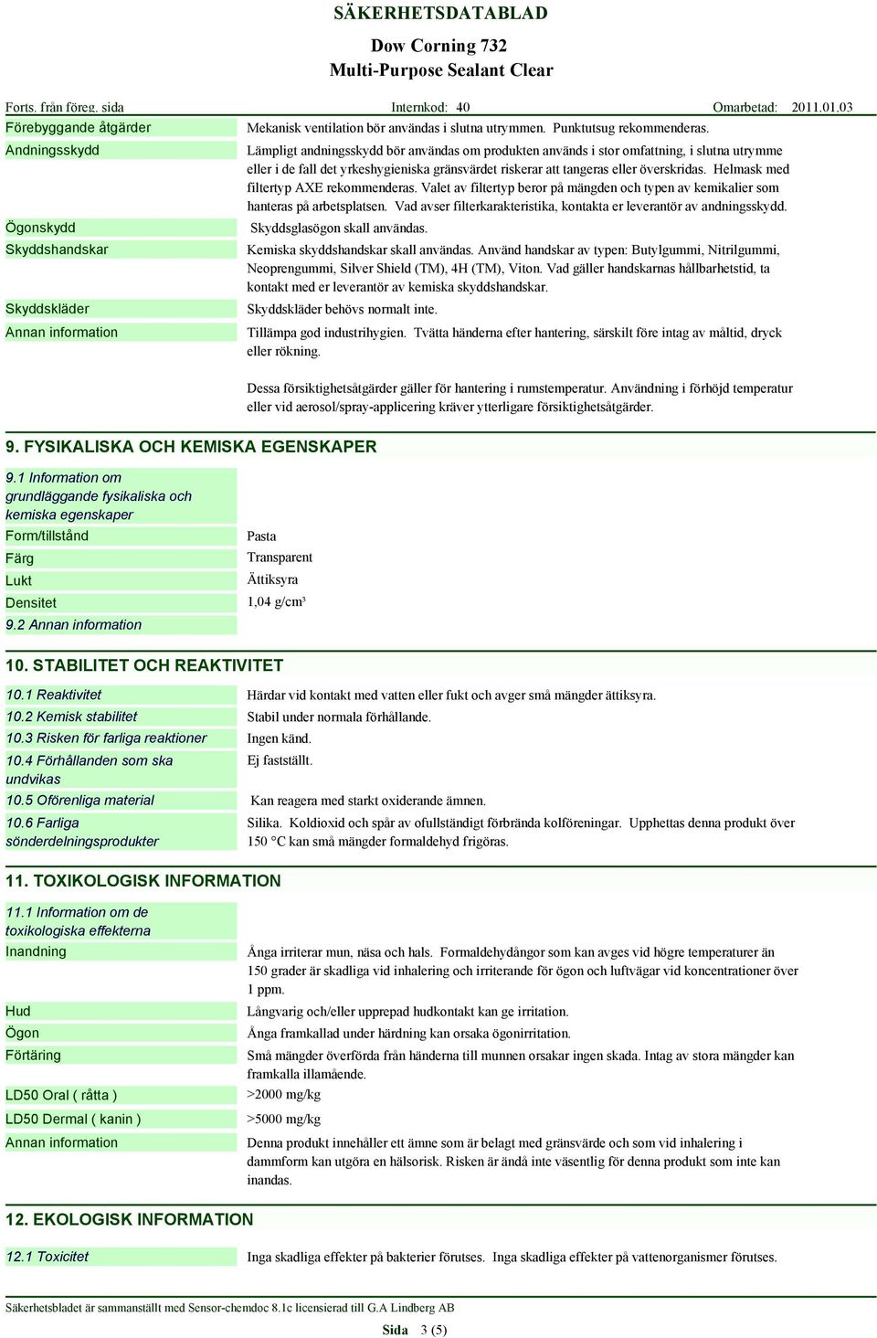 Helmask med filtertyp AXE rekommenderas. Valet av filtertyp beror på mängden och typen av kemikalier som hanteras på arbetsplatsen.