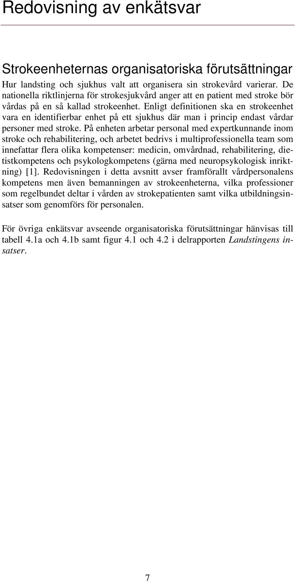 Enligt definitionen ska en strokeenhet vara en identifierbar enhet på ett sjukhus där man i princip endast vårdar personer med stroke.