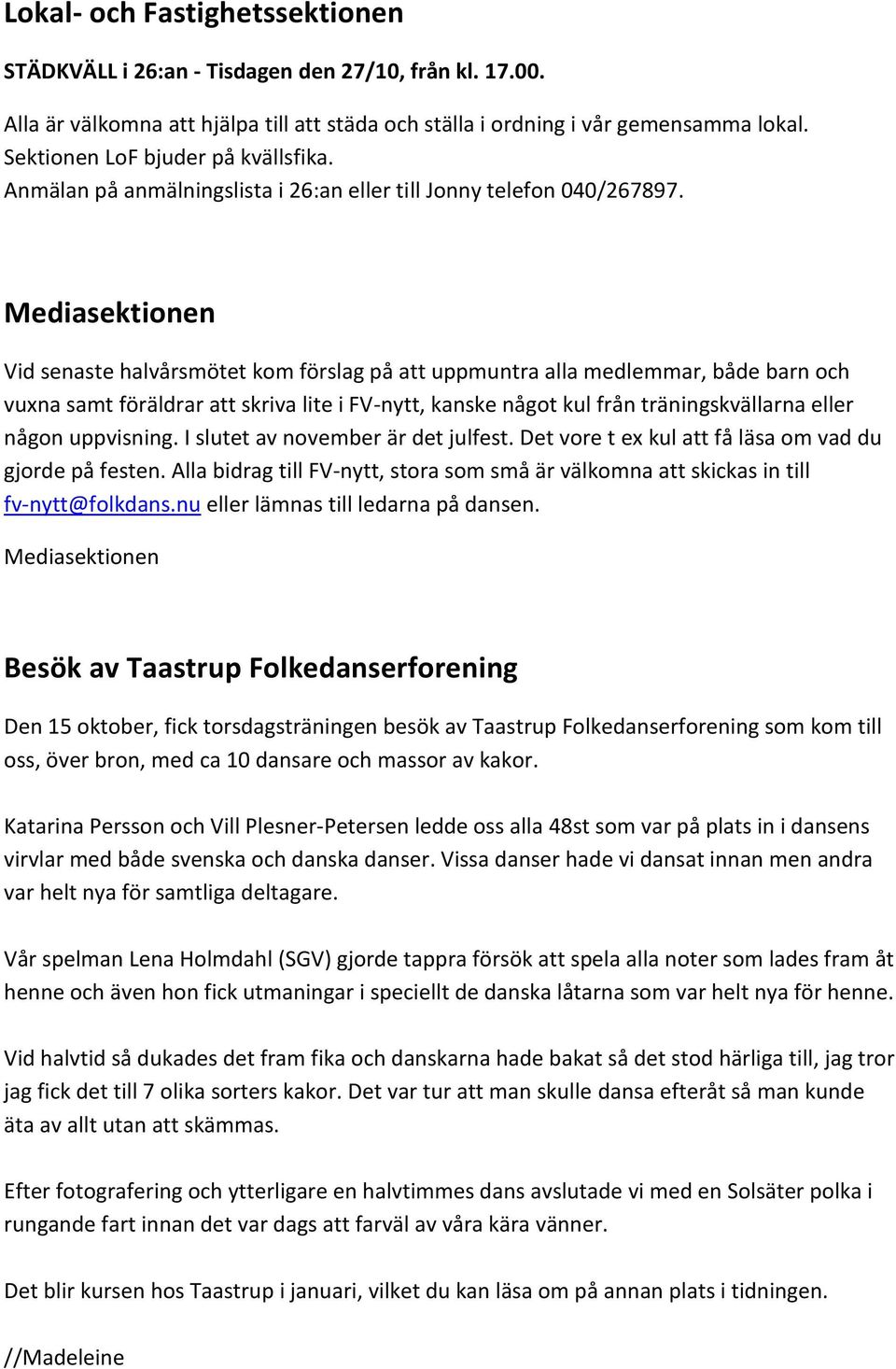 Mediasektionen Vid senaste halvårsmötet kom förslag på att uppmuntra alla medlemmar, både barn och vuxna samt föräldrar att skriva lite i FV-nytt, kanske något kul från träningskvällarna eller någon