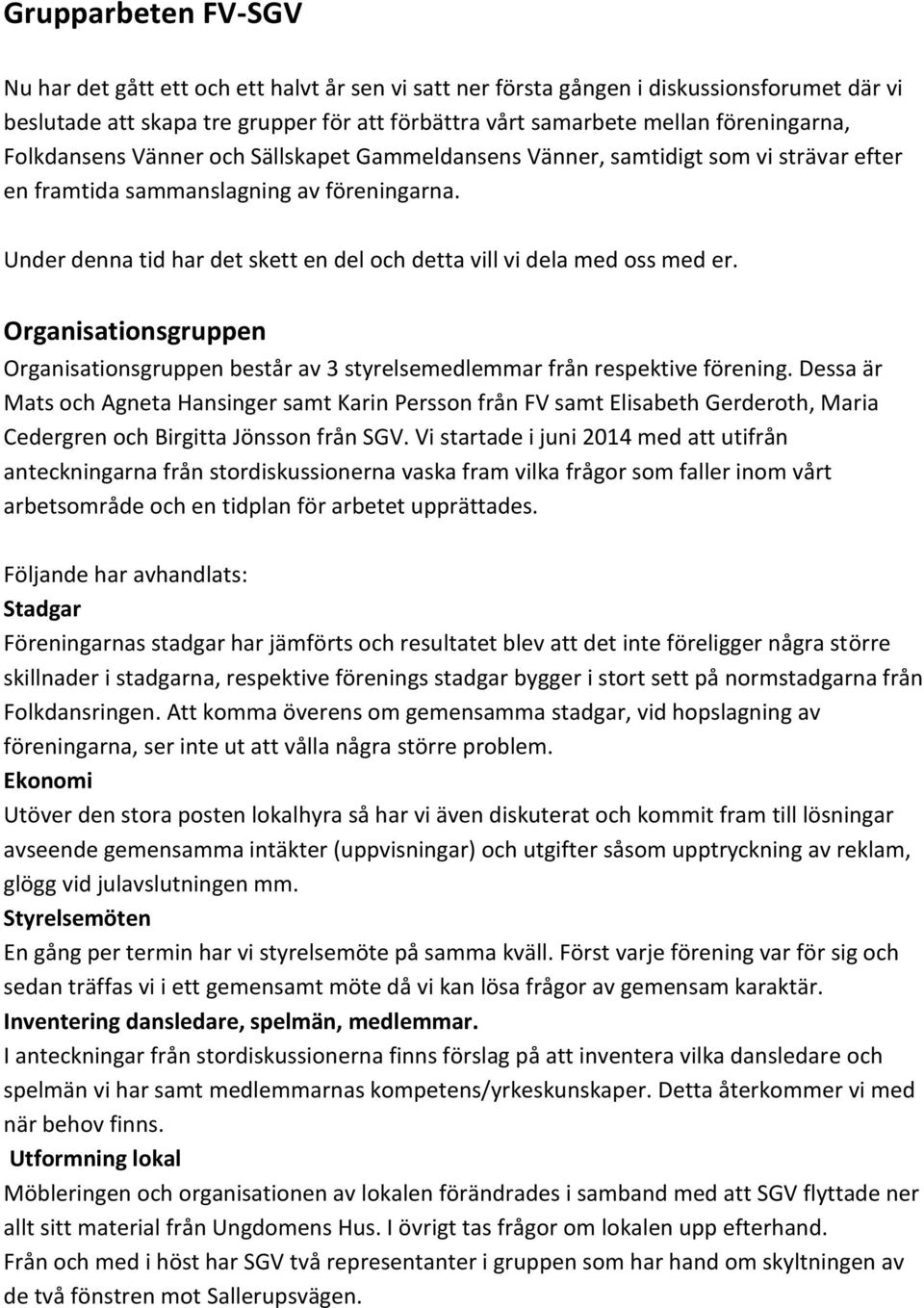 Under denna tid har det skett en del och detta vill vi dela med oss med er. Organisationsgruppen Organisationsgruppen består av 3 styrelsemedlemmar från respektive förening.