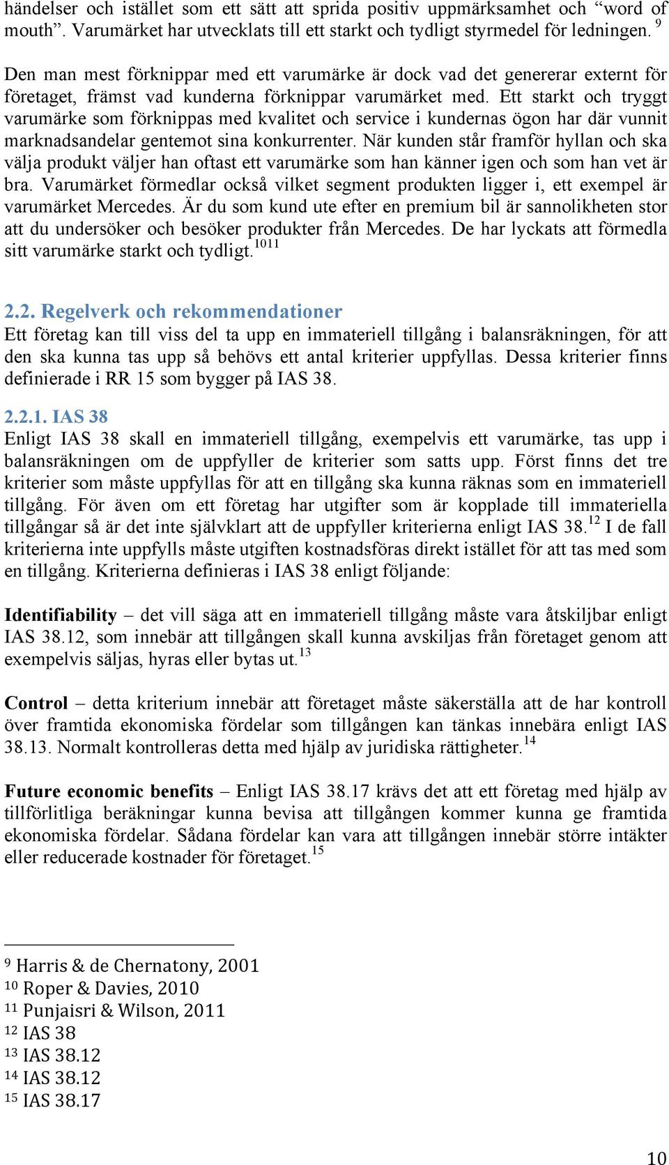 Ett starkt och tryggt varumärke som förknippas med kvalitet och service i kundernas ögon har där vunnit marknadsandelar gentemot sina konkurrenter.