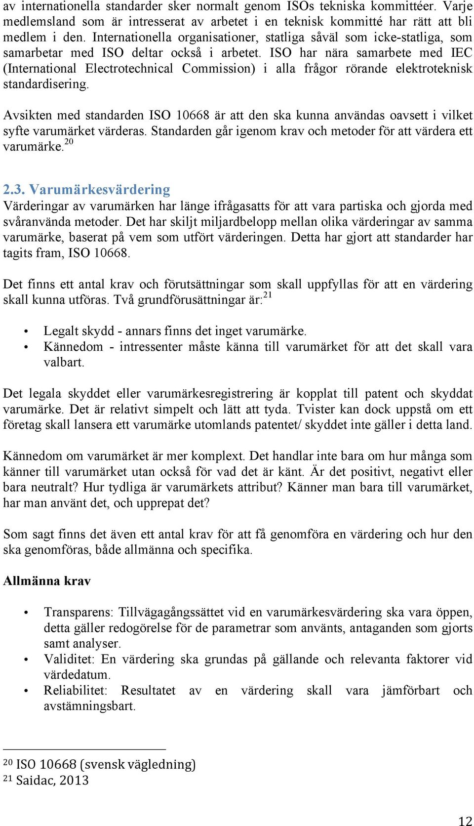 ISO har nära samarbete med IEC (International Electrotechnical Commission) i alla frågor rörande elektroteknisk standardisering.