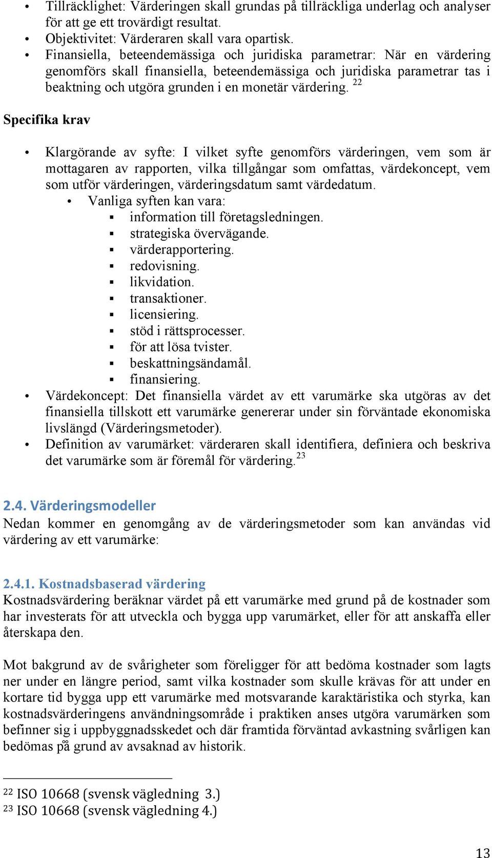 22 Specifika krav Klargörande av syfte: I vilket syfte genomförs värderingen, vem som är mottagaren av rapporten, vilka tillgångar som omfattas, värdekoncept, vem som utför värderingen,