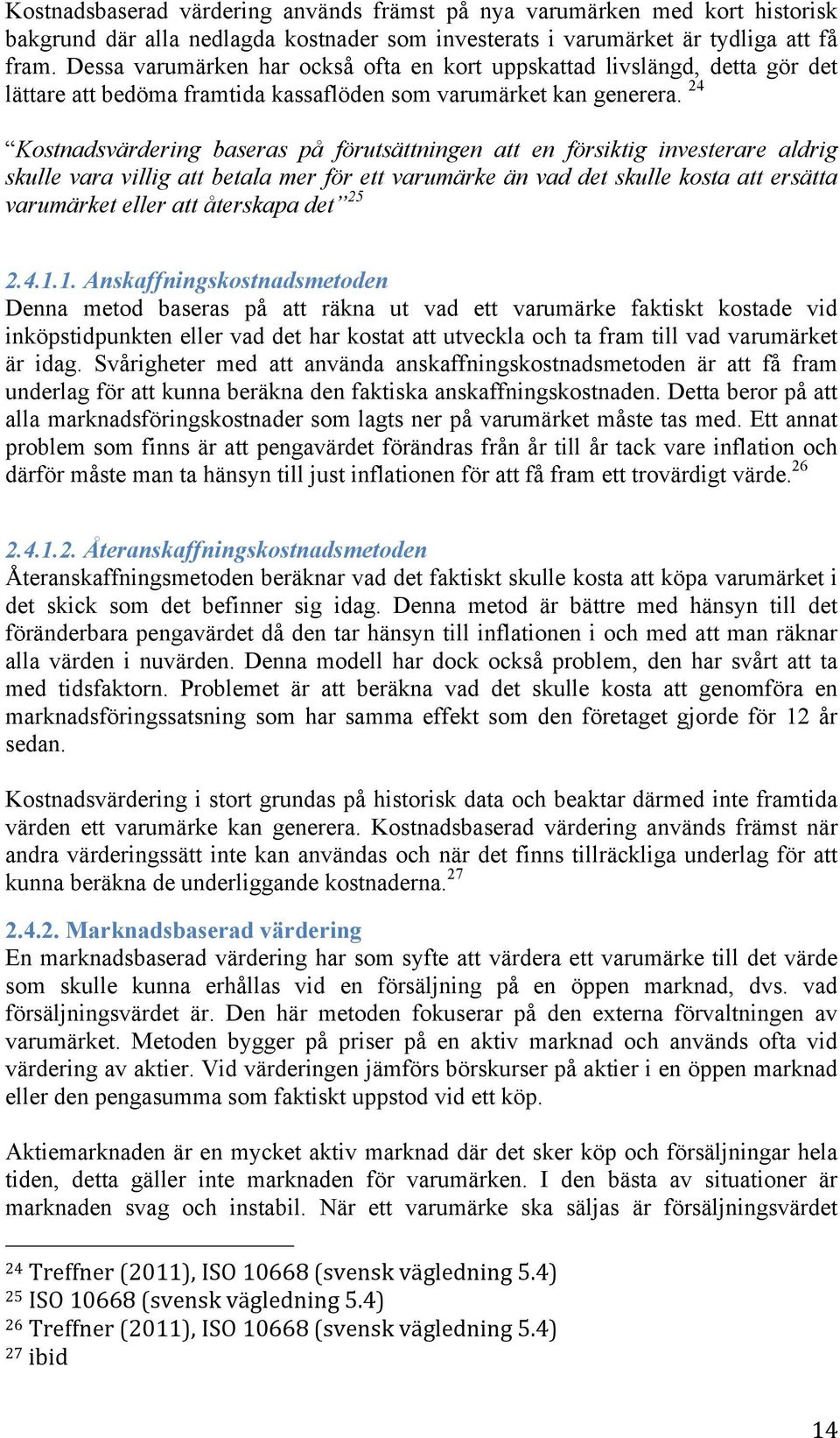 24 Kostnadsvärdering baseras på förutsättningen att en försiktig investerare aldrig skulle vara villig att betala mer för ett varumärke än vad det skulle kosta att ersätta varumärket eller att