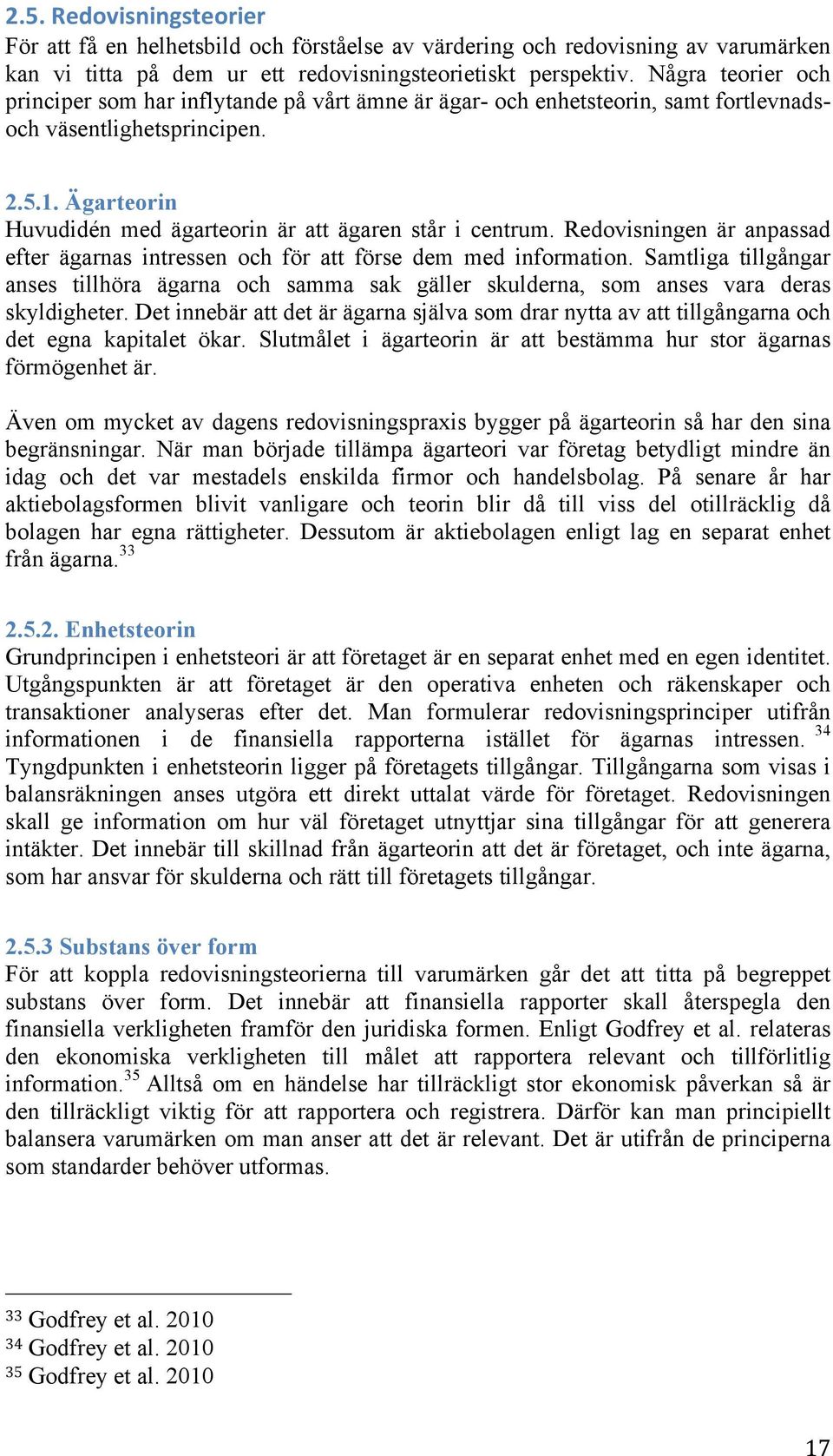 Ägarteorin Huvudidén med ägarteorin är att ägaren står i centrum. Redovisningen är anpassad efter ägarnas intressen och för att förse dem med information.