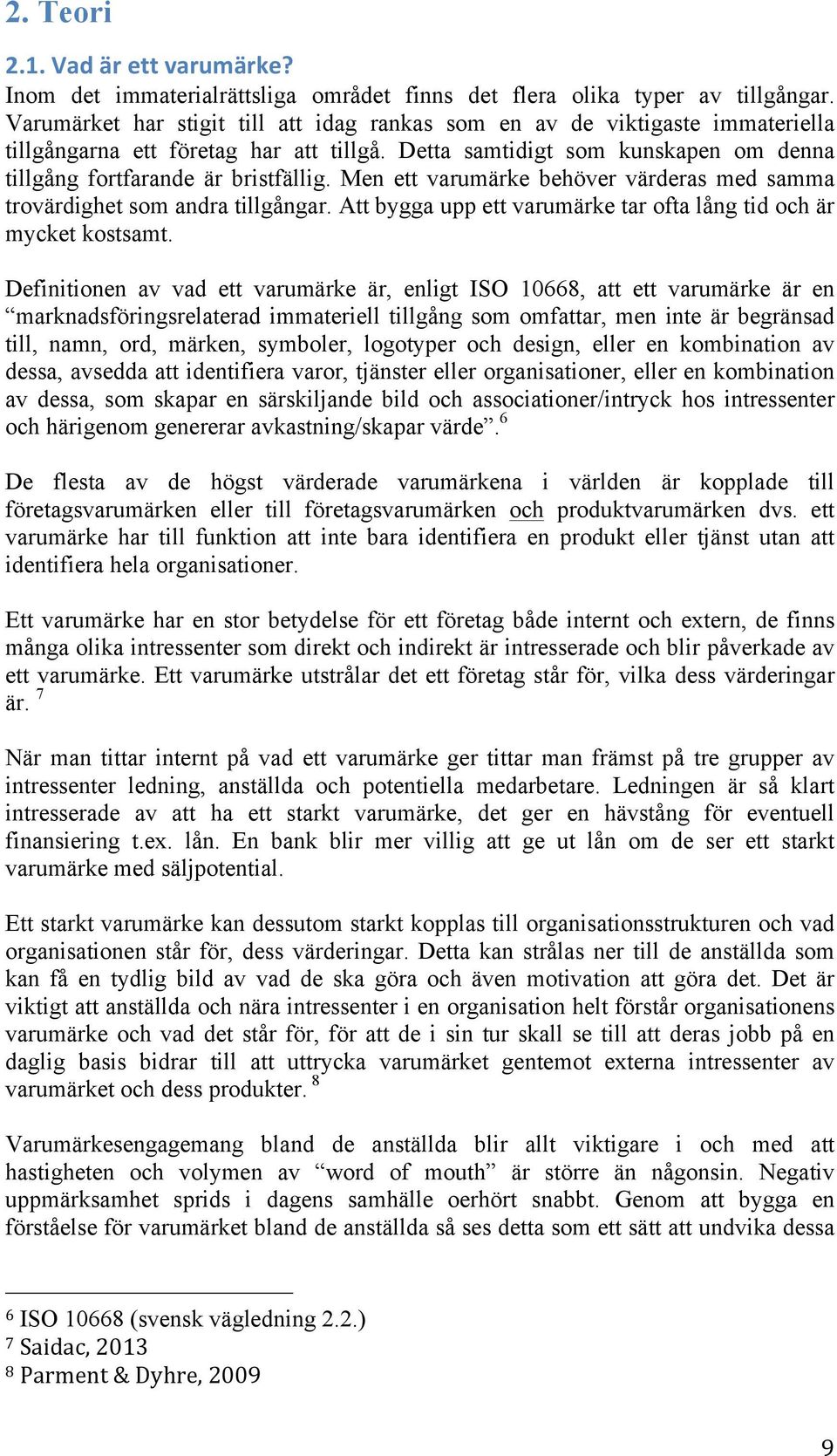 Men ett varumärke behöver värderas med samma trovärdighet som andra tillgångar. Att bygga upp ett varumärke tar ofta lång tid och är mycket kostsamt.